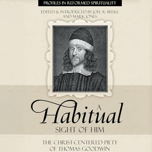 Cover of A Habitual Sight of Him: The Christ-Centered Piety of Thomas Goodwin