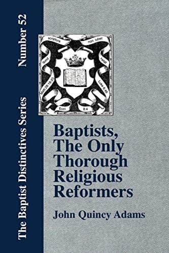 Cover of Baptists, The Only Thorough Religious Reformers